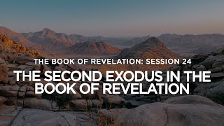THE BOOK OF REVELATION \/\/ Session 24: The Second Exodus in the Book of Revelation
