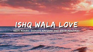 ISHQ WALA LOVE - NEETI MOHAN, SHEKHAR RAVIJIANI & SALIM MERCHANT