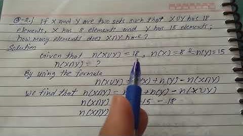 If X and Y are two sets such that XUY has 18 elements, X has 8 elements and Y has 15 elements;