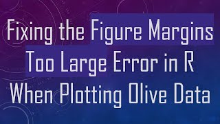Fixing the Figure Margins Too Large Error in R When Plotting Olive Data