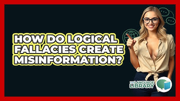 How Do Logical Fallacies Create Misinformation? - The Language Library