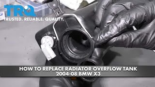 How to Replace Radiator Overflow Tank 2004-08 BMW X3