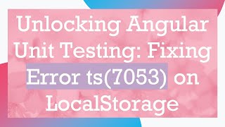 Unlocking Angular Unit Testing: Fixing Error ts(7053) on LocalStorage Details