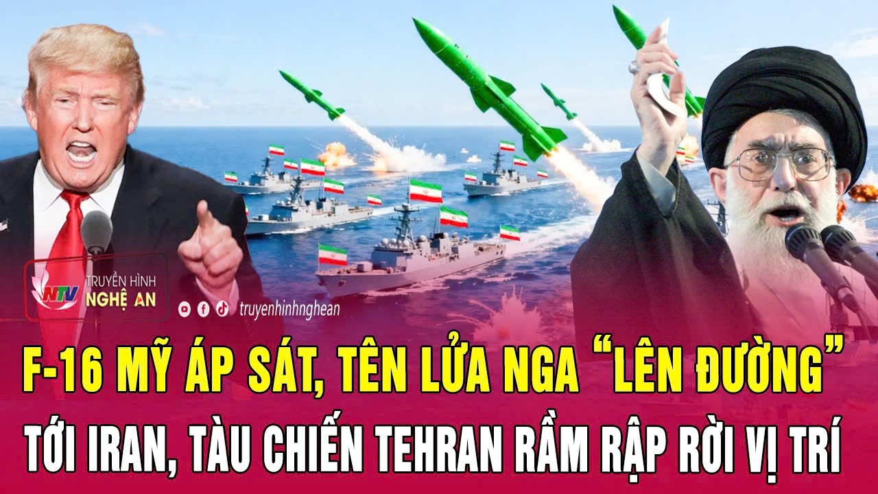 Điểm nóng: F-16 Mỹ áp sát, tên lửa Nga “lên đường” tới Iran, tàu chiến Tehran rầm rập rời vị trí