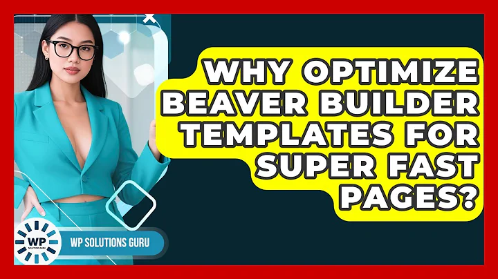 Why Optimize Beaver Builder Templates For Super Fast Pages? - WP Solutions Guru