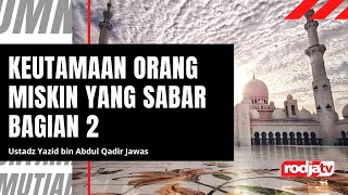 Keutamaan Orang Miskin Yang Sabar Bagian 2 l Ustadz Yazid bin Abdul Qadir Jawas