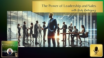 The Power of Leadership and Sales with Rudy Rodriguez