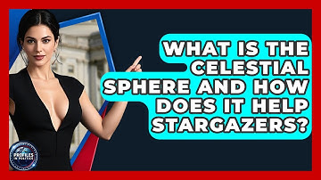 What Is The Celestial Sphere And How Does It Help Stargazers? - Profiles in Politics