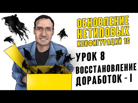ОБНОВЛЕНИЕ НЕТИПОВЫХ КОНФИГУРАЦИЙ 1С. УРОК 8. ВОССТАНОВЛЕНИЕ ДОРАБОТОК - I