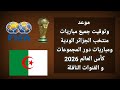 موعد وتوقيت جميع مباريات منتخب الجزائر الودية دور المجموعات كأس العالم 2026 والقنوات الناقلة