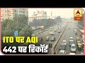 Pollution Menace: AQI Reads 442 At ITO | ABP News