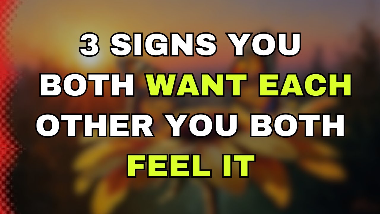 3 SIGNS YOU BOTH WANT EACH OTHER YOU BOTH FEEL IT