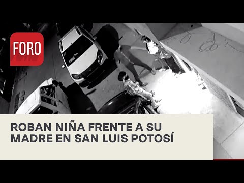 Roban a niña frente a su madre en San Luis Potosí - Noticias MX