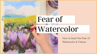 How to Beat the Fear of Watercolor & Failure in Your Art