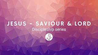 Jesus: Saviour & Lord | Discipleship Series