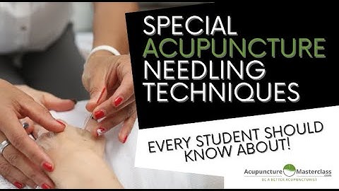 Special Needling Techniques - Every Acupuncturist Should Know