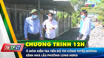 Ô Môn kiểm tra tiến độ thi công tuyến đường Kênh Nhà Lầu phường Long Hưng | Cần Thơ TV