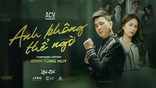 Anh Không Thể Ngờ // Đinh Tùng Huy // Music Video