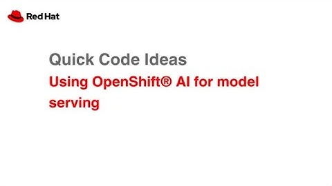Quick Code Ideas: Using Red Hat OpenShift® AI for model serving