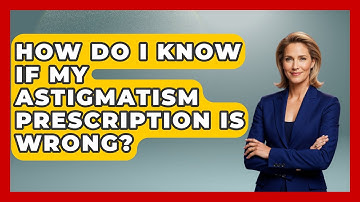 How Do I Know If My Astigmatism Prescription Is Wrong? - Optometry Knowledge Base