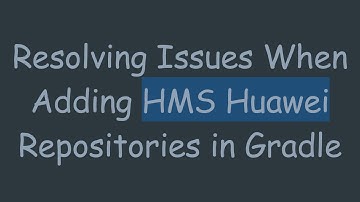 Resolving Issues When Adding HMS Huawei Repositories in Gradle
