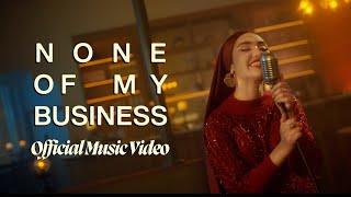 None Of My Business - Official Music Video