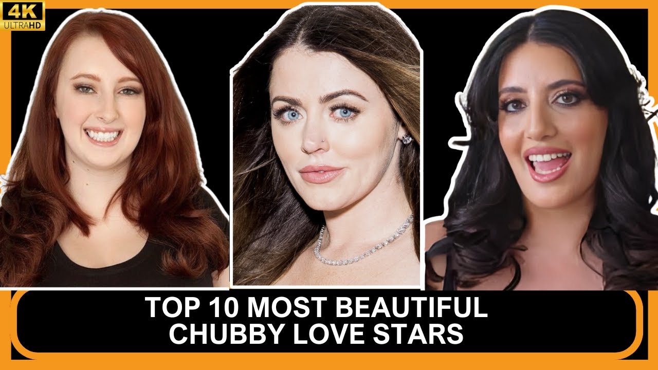 TOP 10 MOST BEAUTIFUL CHUBBY LOVE STARS - YouTube