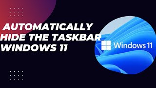 Windows 11: How to Automatically Hide Taskbar (2024 Update)