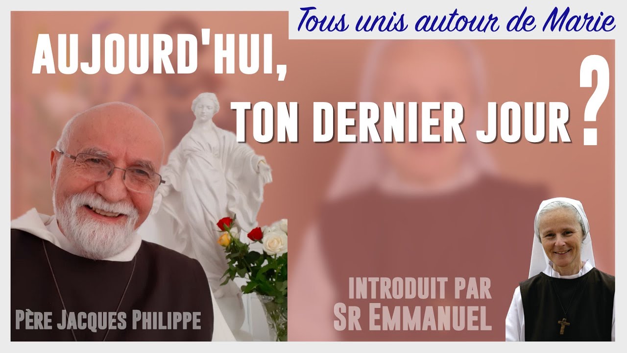 Aujourd'hui, ton dernier jour? avec Sr Emmanuel et le Père Jacques philippe.