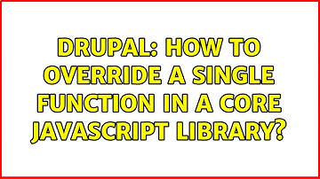 Drupal: How to override a single function in a core javascript library?