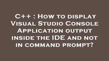 C++ : How to display Visual Studio Console Application output inside the IDE and not in command prom