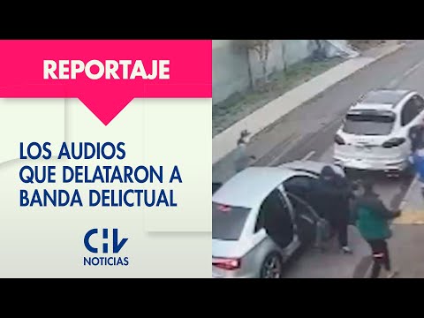 MÁS DE 20 ENCERRONAS | Audios delataron a banda dedicada a asaltar y robar vehículos - CHV Noticias