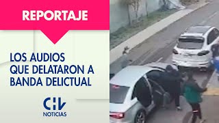 MÁS DE 20 ENCERRONAS | Audios delataron a banda dedicada a asaltar y robar vehículos - CHV Noticias