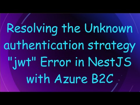 Resolving the Unknown authentication strategy "jwt" Error in NestJS with Azure B2C