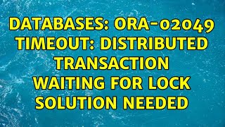 Databases: ORA-02049 Timeout: Distributed Transaction Waiting for Lock Solution needed Content