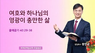 [세계로제일교회 주일설교] 정인균 목사 - 여호와 하나님의 영광이 충만한 삶 / 2021.08.08