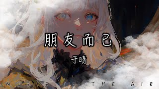 于晴 - 朋友而已『沒關係 只是朋友而已 我不會很在意你和他有什麼關係』【動態歌詞】