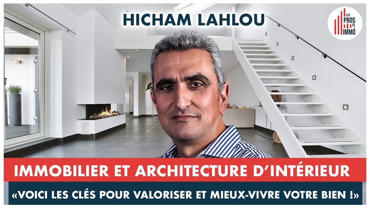 #6: Vous voulez valoriser votre bien? Pensez à l'architecture d'intérieur ! - Hicham Lahlou