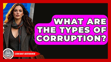 What Are The Types Of Corruption? - Learn About Libertarianism