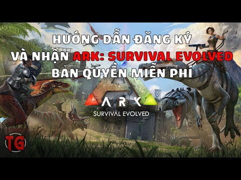 Hướng dẫn đăng ký và nhận ARK: Survival Evolved bản quyền miễn phí 100%