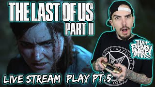 The Last Of Us Part 2 Live stream Play Pt.5