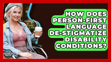 How Does Person-First Language De-stigmatize Disability Conditions? - Your Disabled Truth