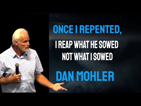 Once I repented, I reap what He sowed not what I sowed - Dan Mohler