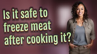 Is it safe to freeze meat after cooking it?