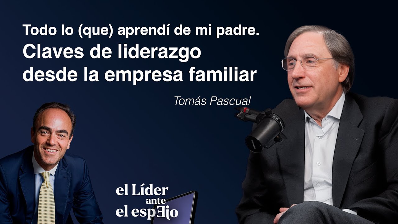 Todo lo (que) aprendí de mi padre, con Tomás Pascual: Claves de liderazgo desde la empresa familiar