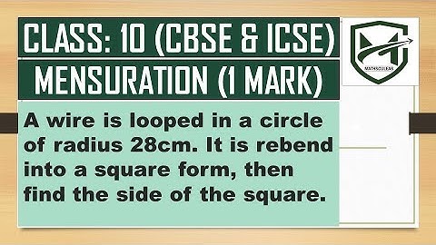 wire is looped in a circle of radius 28cm. It is re bend into square, then find side of the square