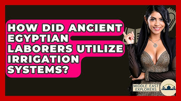 How Did Ancient Egyptian Laborers Utilize Irrigation Systems? - Middle East Explorers