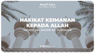 KHUTBAH - HAKIKAT KEIMANAN KEPADA ALLAH | Ustadz Abu Ghozie As - Sundawie