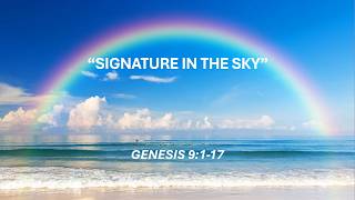 Sermon - "Signature in the Sky" Genesis 9:1-17