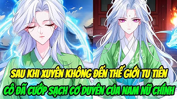 Sau Khi Xuyên Không Đến Thế Giới Tu Tiên Cô Đã Cướp Sạch Cơ Duyên Của Nam Nữ Chính